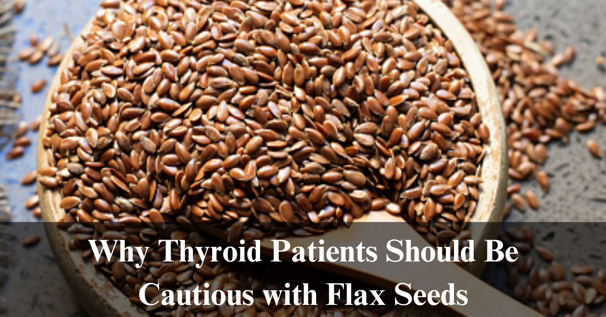 Why Thyroid Patients Should not eat Flax Seeds