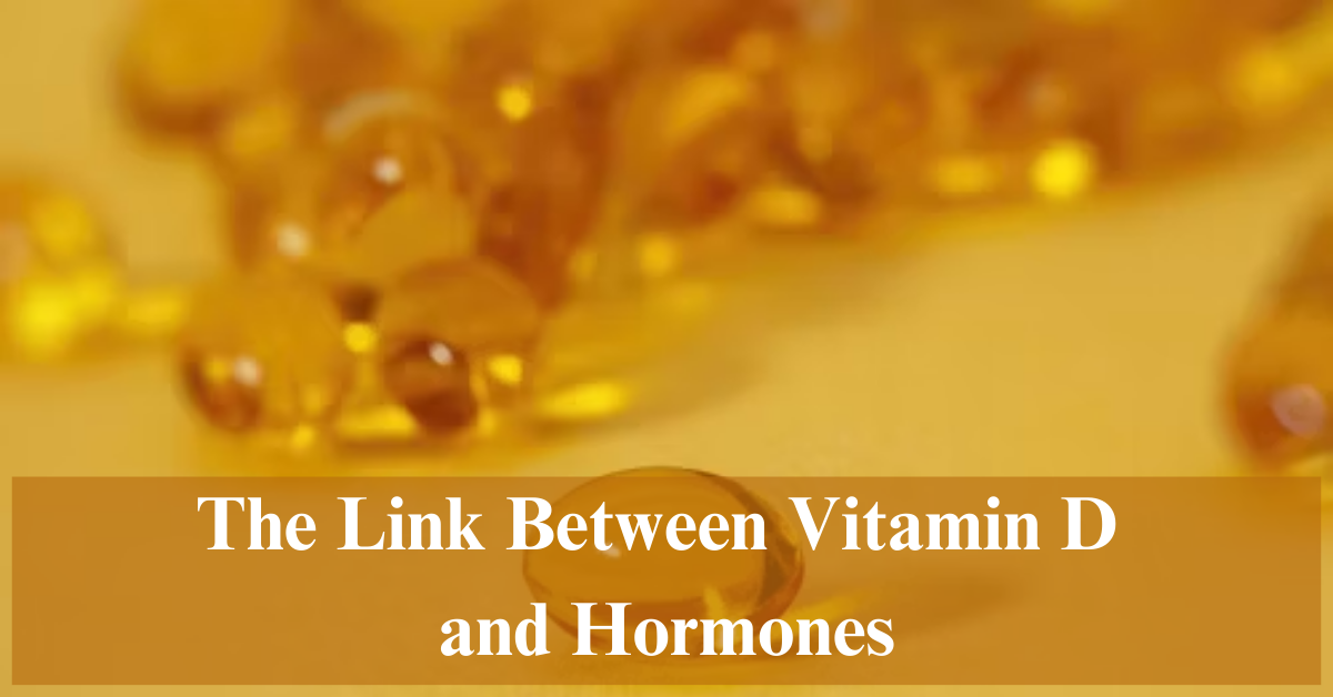 The Link Between Vitamin D and Hormones.